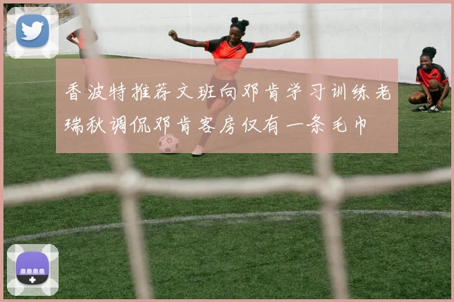香波特推荐文班向邓肯学习训练老瑞秋调侃邓肯客房仅有一条毛巾