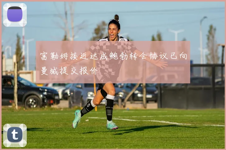 富勒姆接近达成鲍勃转会协议已向曼城提交报价