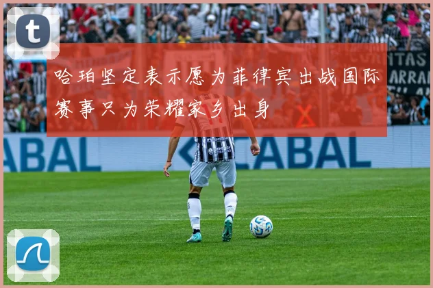 哈珀坚定表示愿为菲律宾出战国际赛事只为荣耀家乡出身