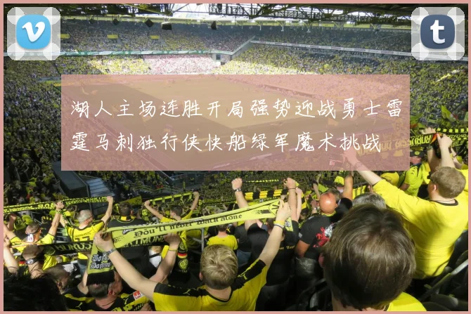 湖人主场连胜开局强势迎战勇士雷霆马刺独行侠快船绿军魔术挑战